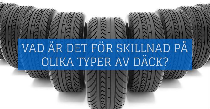 Däckguide vad är det för skillnad på olika typer av däck