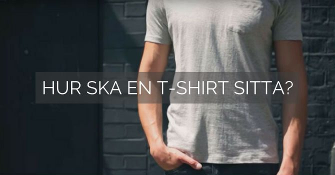 hur ska en t-shirt sitta hur ska en t-shirt sitta